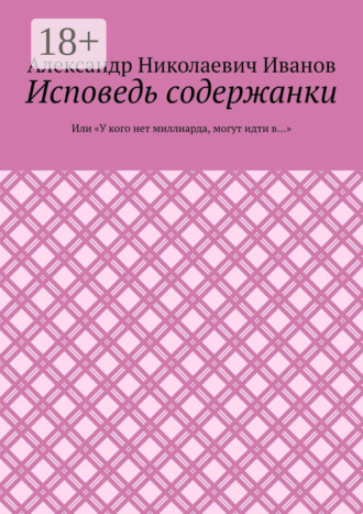 Александр Николаевич Иванов. Исповедь содержанки. Или «У кого нет миллиарда, могут идти в…»
