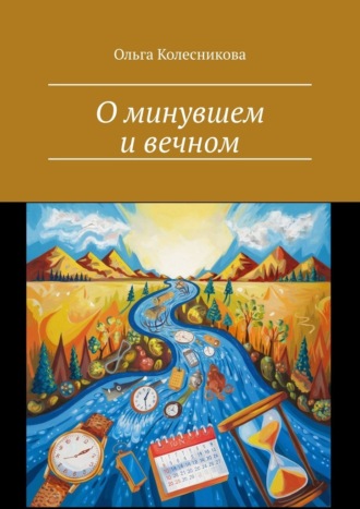 Ольга Колесникова. О минувшем и вечном