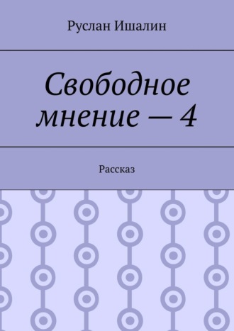 Руслан Ишалин. Свободное мнение – 4. Рассказ