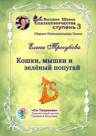 Елена Юрьевна Трегубова. Кошки, мышки и зелёный попугай. Сборник психологических сказок