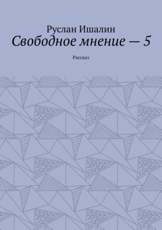 Руслан Ишалин. Свободное мнение – 5. Рассказ
