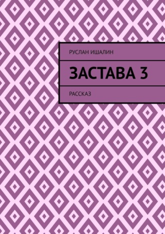 Руслан Ишалин. Застава 3. Рассказ