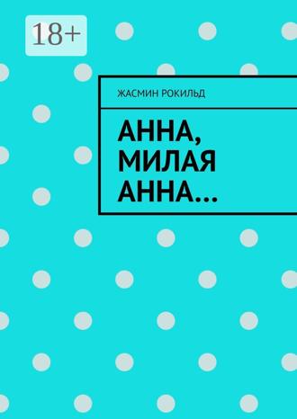 Анна, милая Анна…. Жасмин Рокильд