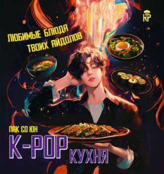 Пак Со Юн. K-pop кухня. Любимые блюда твоих айдолов