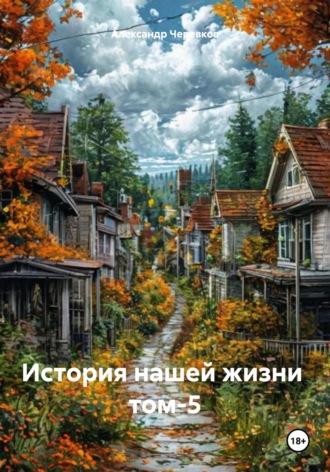 Александр Черевков. История нашей жизни Том-5