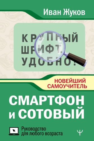 Иван Жуков. Смартфон и сотовый. Крупный шрифт. Новейший самоучитель