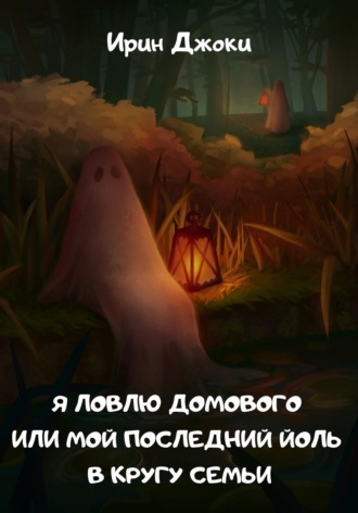 Ирин Джоки. Я ловлю домового, или Мой последний Йоль в кругу семьи