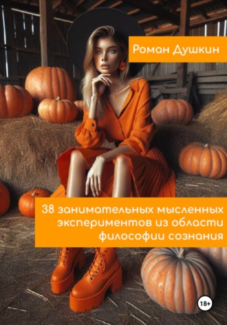 Роман Викторович Душкин. 38 занимательных мысленных экспериментов из области философии сознания