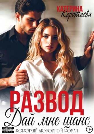 Развод. Дай мне шанс. Катерина Коротеева