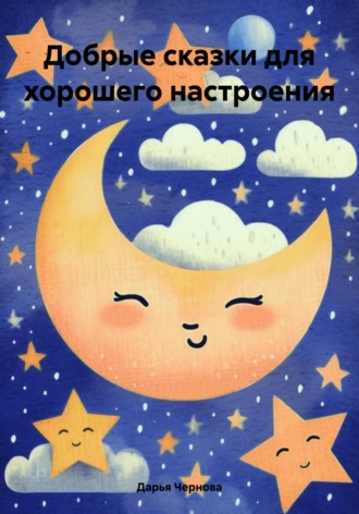 Дарья Чернова. Добрые сказки для хорошего настроения