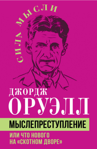 Джордж Оруэлл. Мыслепреступление, или Что нового на Скотном дворе