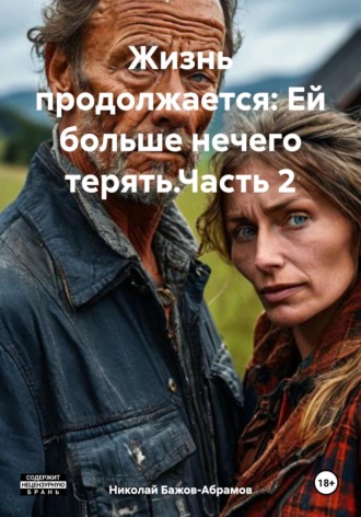 Николай Максимович Бажов-Абрамов. Жизнь продолжается: Ей больше нечего терять.Часть 2