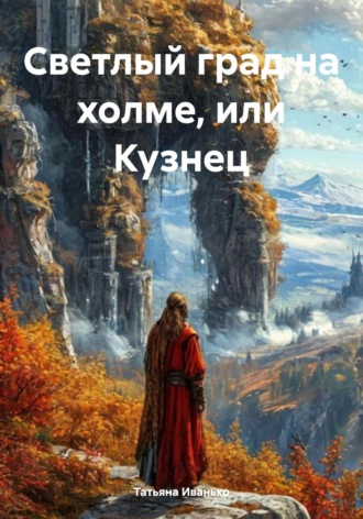 Татьяна Иванько. Светлый град на холме, или Кузнец