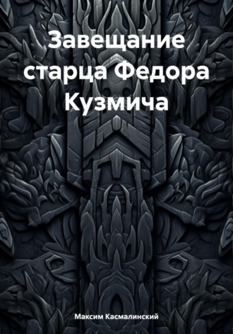 Максим Касмалинский. Завещание старца Федора Кузьмича