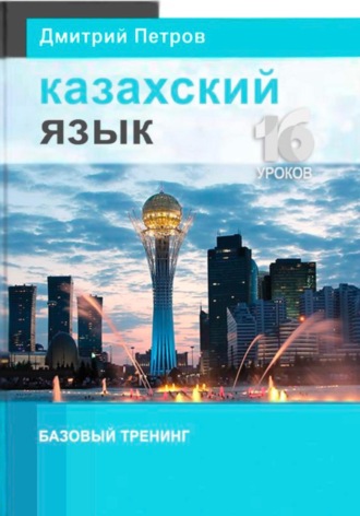 Дмитрий Петров. Казахский язык. Базовый тренинг