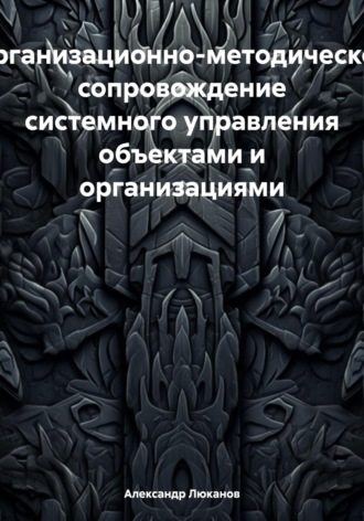 Александр Анатольевич Люканов. Организационно-методическое сопровождение системного управления объектами и организациями