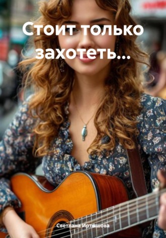 Светлана Иртышова. Стоит только захотеть…
