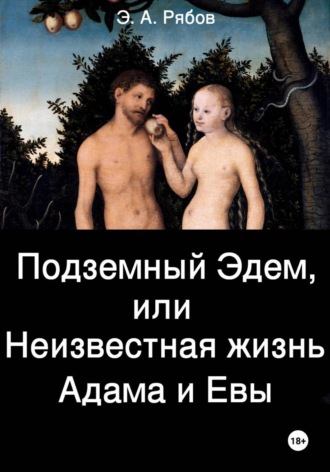 Эдуард Рябов. Подземный Эдем, или Неизвестная жизнь Адама и Евы. Том I из серии 