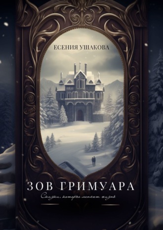 Есения Ушакова. Зов Гримуара. Сказки, которые меняют жизнь