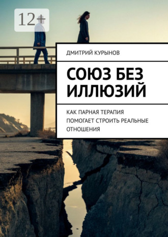 Дмитрий Kурынов. Союз без иллюзий. Как парная терапия помогает строить реальные отношения