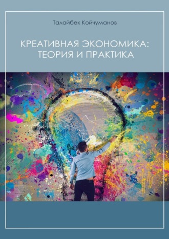 Талайбек Джумашевич Койчуманов. Креативная экономика: теория и практика