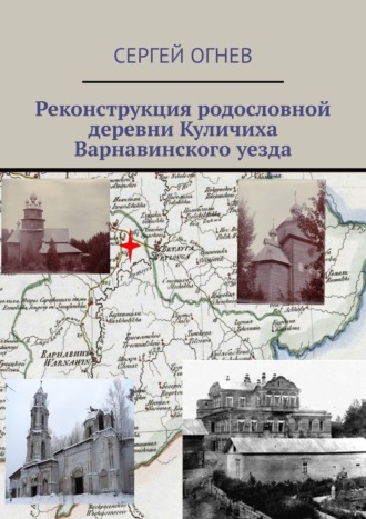 Сергей Огнев. Реконструкция родословной деревни Куличиха Варнавинского уезда