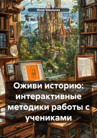Инна Баринова. Оживи историю: интерактивные методики работы с учениками