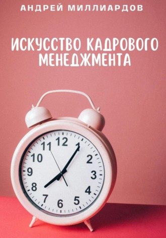 Андрей Миллиардов. Искусство Кадрового Менеджмента