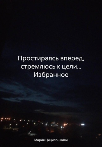 Мария Цицилошвили. Простираясь вперед, стремлюсь к цели... Избранное