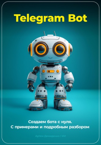 Артем Демиденко. Telegram Bot. Создаем бота с нуля. С примерами и подробным разбором кода