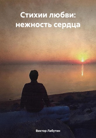 Виктор Александрович Лабутин. Стихии любви: нежность сердца