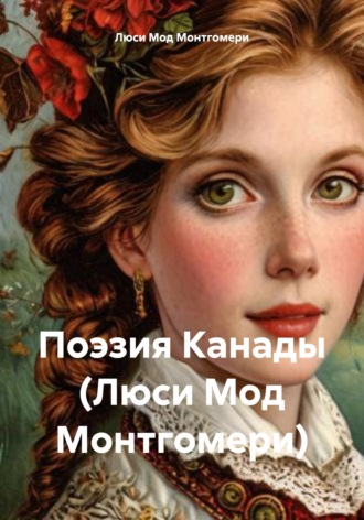 Люси Монтгомери. Поэзия Канады (Люси Мод Монтгомери)