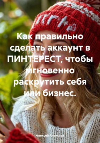 Алексей Алексеев. Как правильно сделать аккаунт в ПИНТЕРЕСТ, чтобы мгновенно раскрутить себя или бизнес.