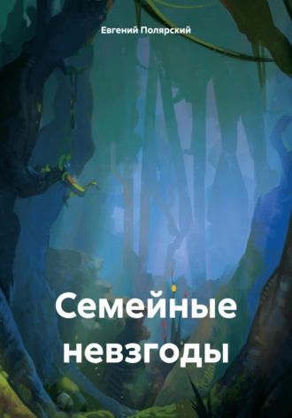 Евгений Полярский. Семейные невзгоды
