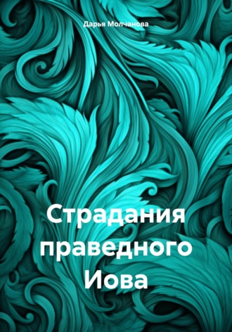 Дарья Сергеевна Молчанова. Страдания праведного Иова