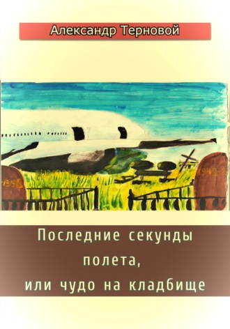 Александр Терновой. Последние секунды полета, или Чудо на кладбище