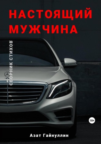 Азат Хабирович Гайнуллин. «Настоящий мужчина». Сборник стихов. Азат Гайнуллин
