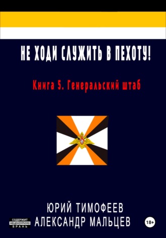 Не ходи служить в пехоту! Книга 5. Генеральский штаб. Юрий Тимофеев