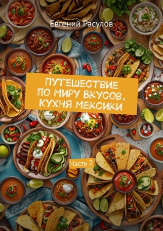 Евгений Расулов. Путешествие по миру вкусов. Кухня Мексики. Часть 2