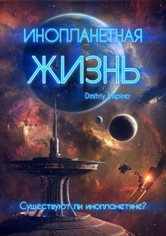 Dmitriy Inspirer. Инопланетная жизнь. Существуют ли инопланетяне?
