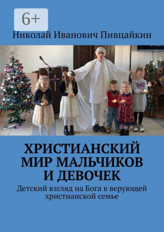 Николай Иванович Пивцайкин. Христианский мир мальчиков и девочек. Детский взгляд на Бога в верующей христианской семье