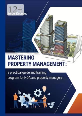 Sergei Dedenev. Mastering property management. A practical guide and training program for HOA and property managers
