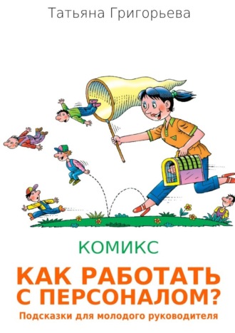 Татьяна Григорьева. Как работать с персоналом? Подсказки для молодого руководителя