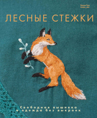 Елена Тын. Лесные стежки. Свободная вышивка и одежда без выкроек