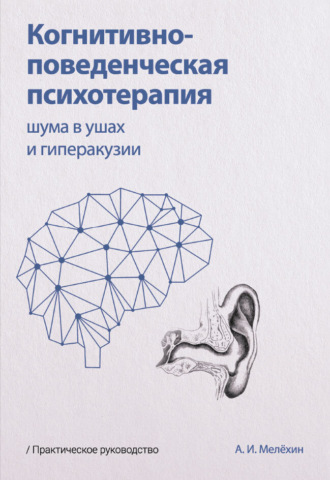 Алексей Игоревич Мелёхин. Когнитивно-поведенческая психотерапия шума в ушах и гиперакузии