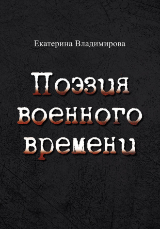 Екатерина Владимирова. Поэзия военного времени. Стихотворения