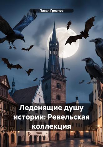 Павел Грознов. Леденящие душу истории: Ревельская коллекция
