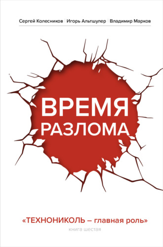 Игорь Альтшулер. Время разлома. ТЕХНОНИКОЛЬ – главная роль