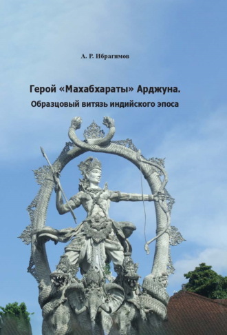 А. Р. Ибрагимов. Герой «Махабхараты» Арджуна. Образцовый витязь индийского эпоса