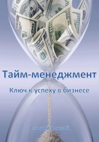 Дмитрий Донской. Тайм-менеджмент: Ключ к успеху в бизнесе
